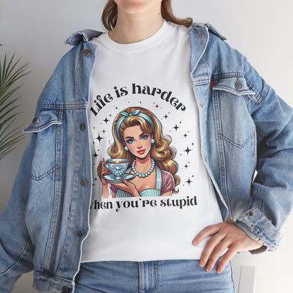 Funny Quote T-Shirt: 'Life is Harder When You’re Stupid'